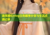 流氓糖心vlog日常趣事分享与生活点滴记录