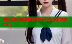溏心糖心的甜蜜日常与生活点滴分享Vlog