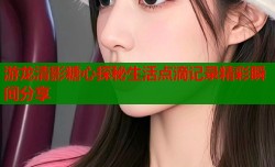 游龙清影糖心探秘生活点滴记录精彩瞬间分享