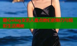 糖心vlog女艺人盘点她们的魅力与精彩生活揭秘