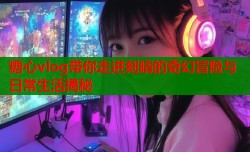 糖心vlog带你走进刻晴的奇幻冒险与日常生活揭秘