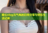 糖心vlog元气兔的日常分享与快乐生活记录
