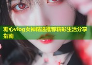 糖心vlog女神精选推荐精彩生活分享指南