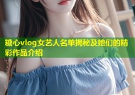 糖心vlog女艺人名单揭秘及她们的精彩作品介绍